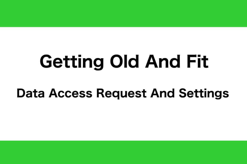 Getting Old And Fit Data Access Request And Settings