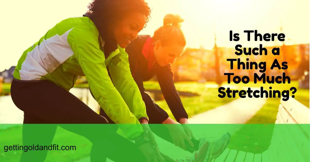 Is There Such a Thing As Too Much Stretching?