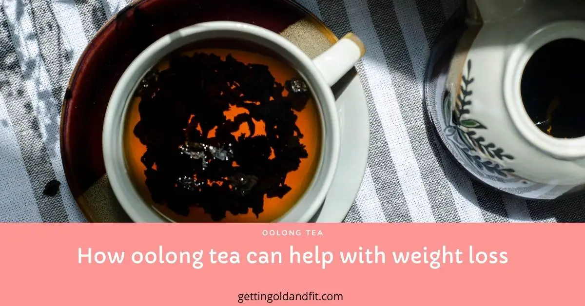 Does Oolong Tea Help With Weight Loss Getting Old And Fit