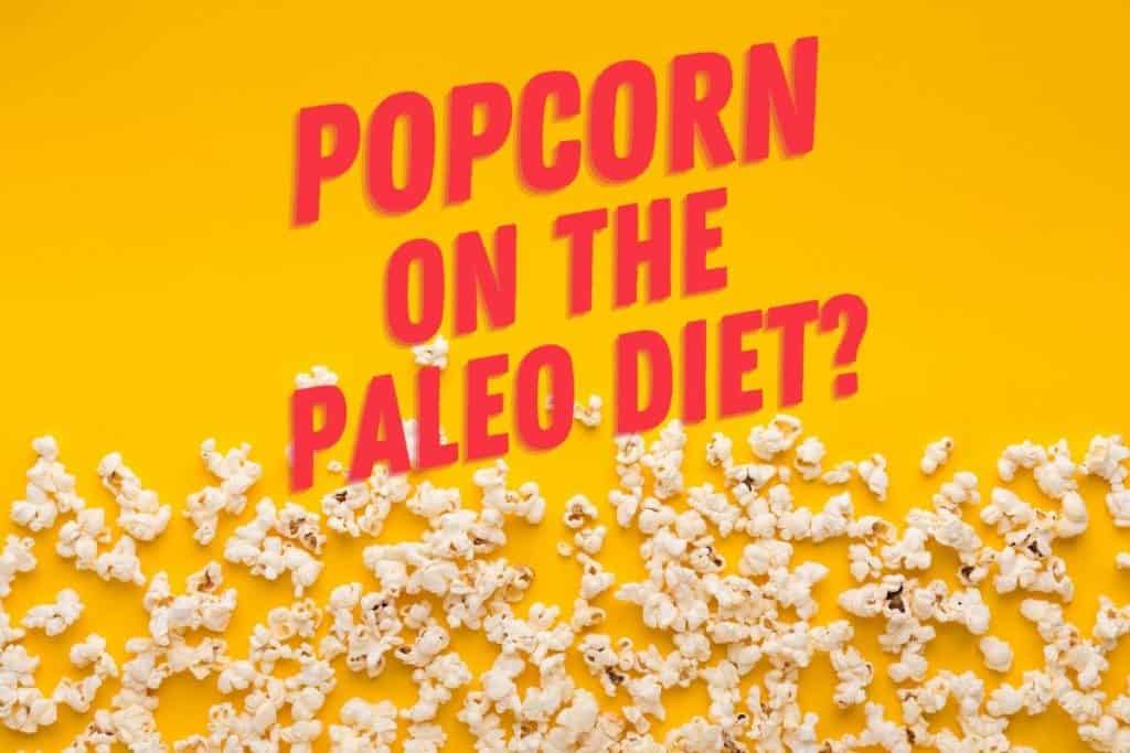 Can I Have Popcorn On The Paleo Diet
