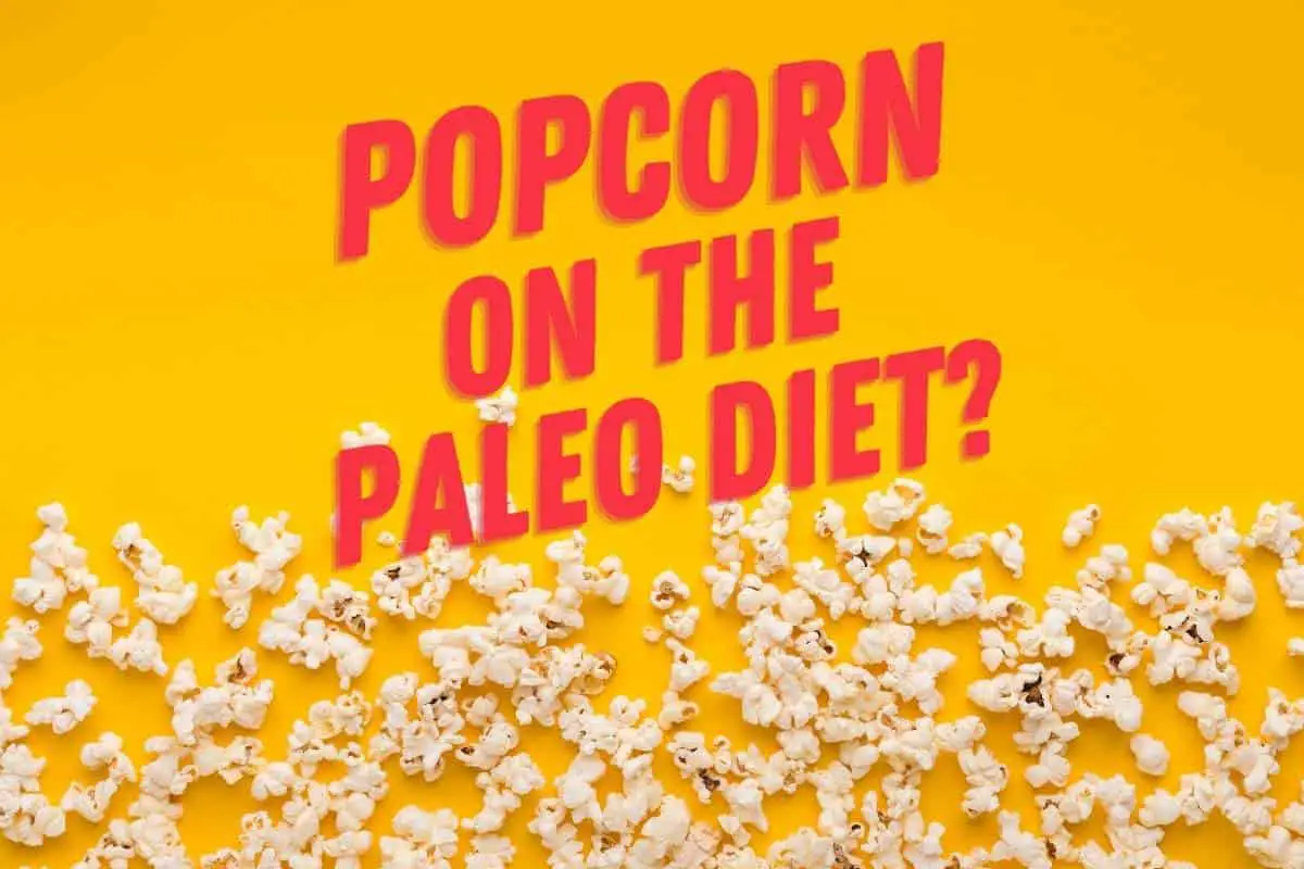 Can I Have Popcorn On The Paleo Diet?