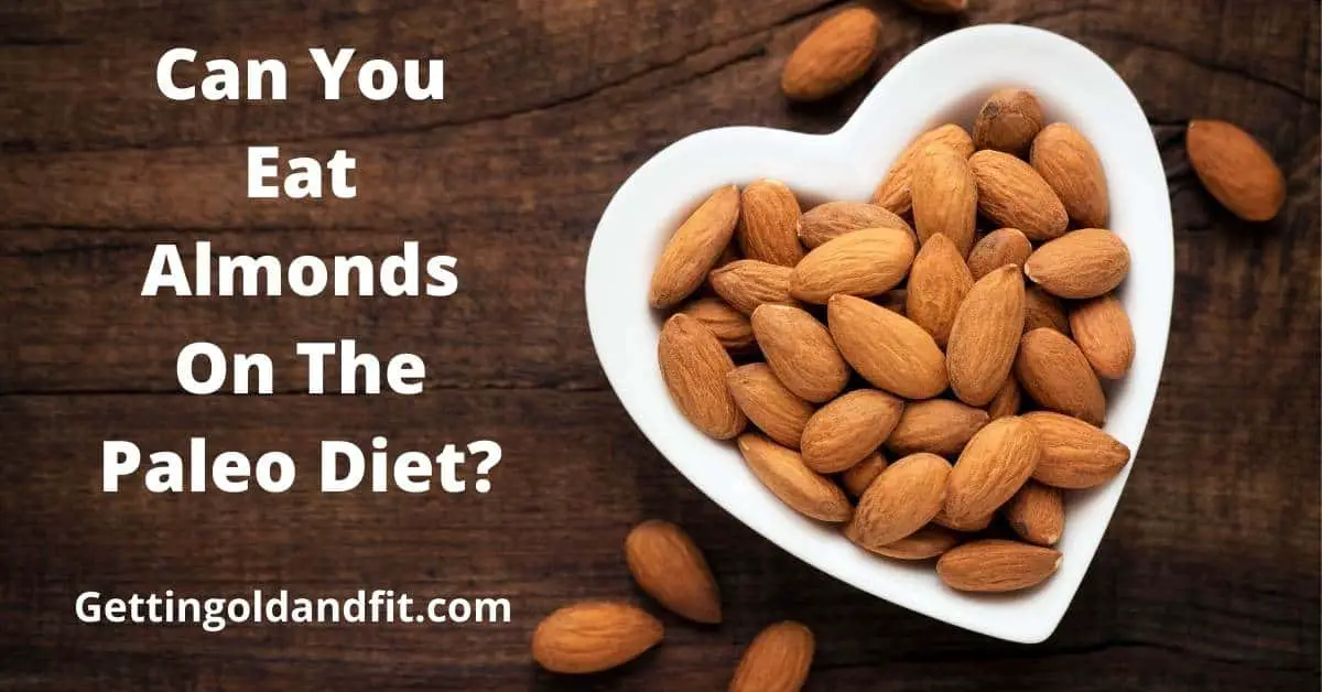Can You Eat Almonds On The Paleo Diet? Getting Old And Fit