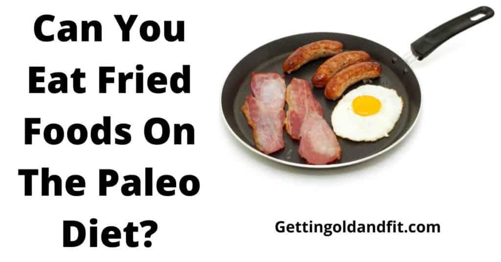Can You Eat Fried Foods On The Paleo Diet?